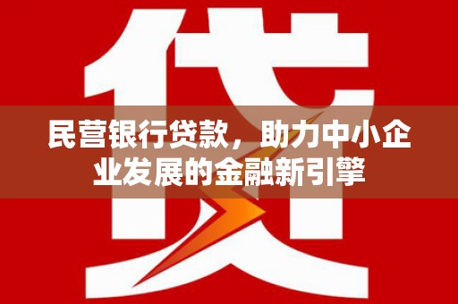 吉木萨尔民营银行贷款，助力中小企业发展的金融新引擎