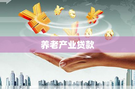 吉木萨尔养老产业贷款