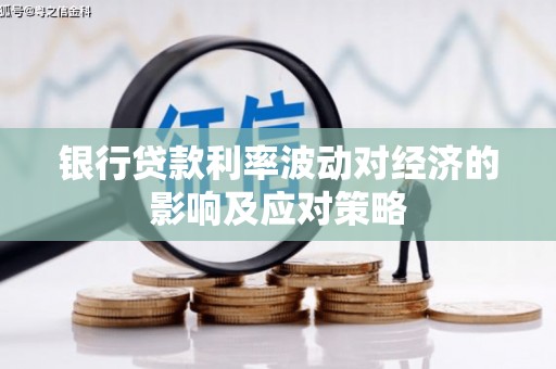 吉木萨尔银行贷款利率波动对经济的影响及应对策略