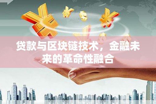 吉木萨尔贷款与区块链技术，金融未来的革命性融合