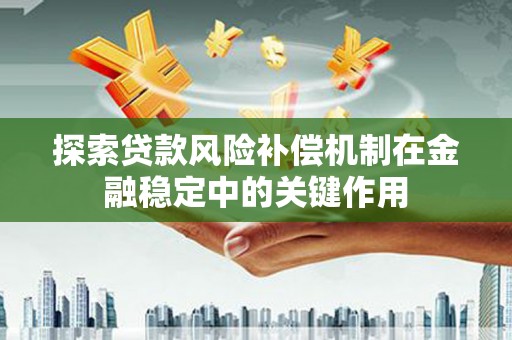 吉木萨尔探索贷款风险补偿机制在金融稳定中的关键作用