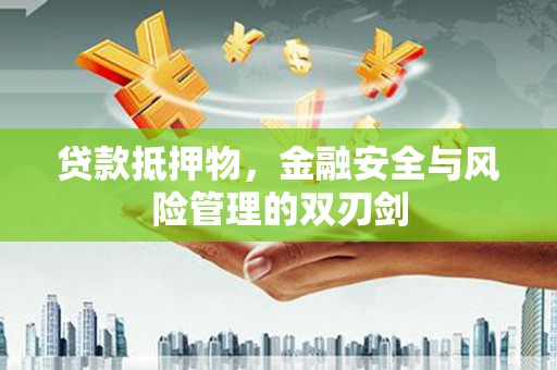 吉木萨尔贷款抵押物，金融安全与风险管理的双刃剑