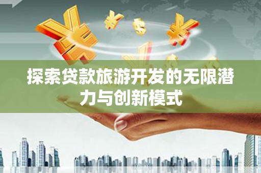 吉木萨尔探索贷款旅游开发的无限潜力与创新模式