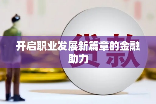 吉木萨尔开启职业发展新篇章的金融助力