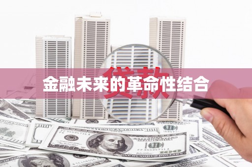 吉木萨尔金融未来的革命性结合
