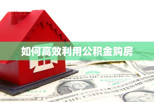 吉木萨尔如何高效利用公积金购房