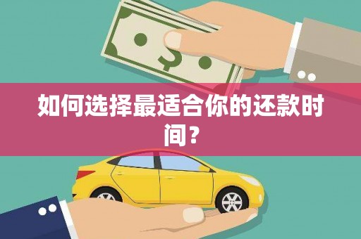 吉木萨尔如何选择最适合你的还款时间？