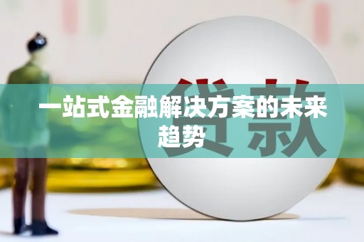 吉木萨尔一站式金融解决方案的未来趋势