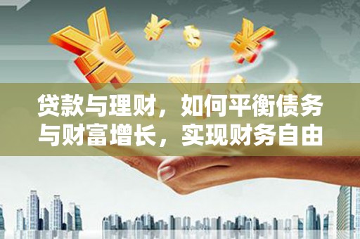 吉木萨尔贷款与理财，如何平衡债务与财富增长，实现财务自由