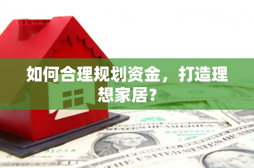 吉木萨尔如何合理规划资金，打造理想家居？